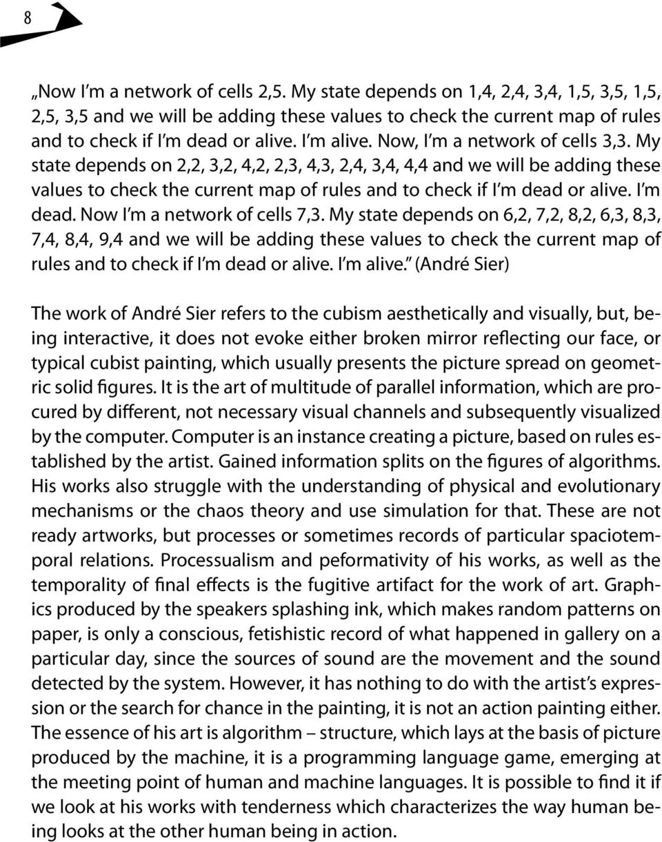 My state depends on 2,2, 3,2, 4,2, 2,3, 4,3, 2,4, 3,4, 4,4 and we will be adding these values to check the current map of rules and to check if I m dead or alive. I m dead. Now I m a network of cells 7,3.