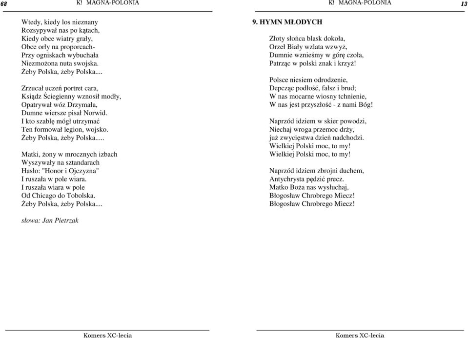 .. Matki, żony w mrocznych izbach Wyszywały na sztandarach Hasło: "Honor i Ojczyzna" I ruszała w pole wiara. I ruszała wiara w pole Od Chicago do Tobolska. Żeby Polska, żeby Polska.