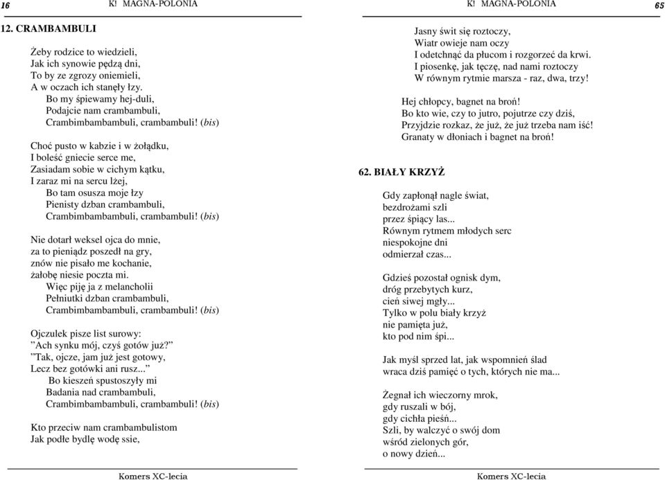 (bis) Choć pusto w kabzie i w żołądku, I boleść gniecie serce me, Zasiadam sobie w cichym kątku, I zaraz mi na sercu lżej, Bo tam osusza moje łzy Pienisty dzban crambambuli, Crambimbambambuli,