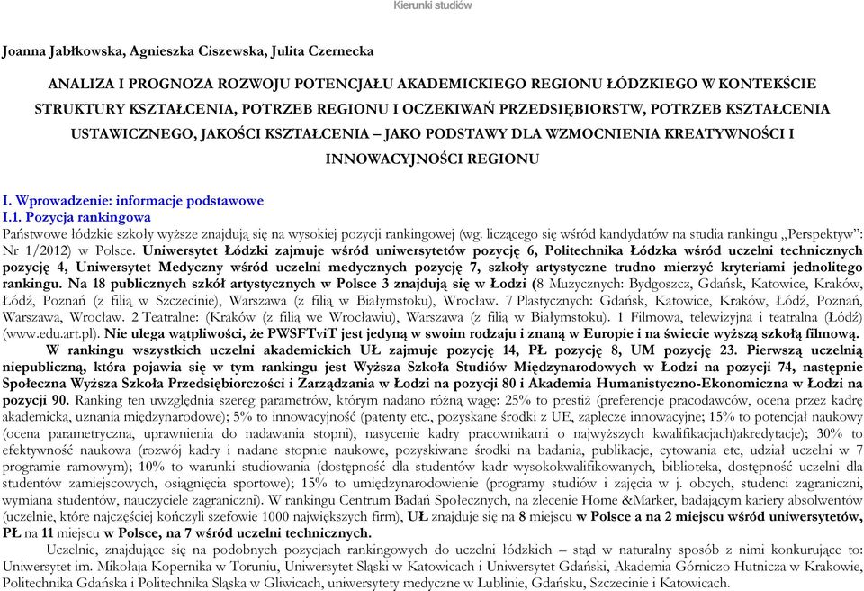 Pozycja rankingowa Państwowe łódzkie szkoły wyższe znajdują się na wysokiej pozycji rankingowej (wg. liczącego się wśród kandydatów na studia rankingu Perspektyw : Nr 1/2012) w Polsce.