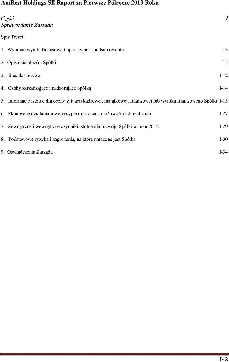 Osoby zarządzające i nadzorujące Spółką I-14 5. Informacje istotne dla oceny sytuacji kadrowej, majątkowej, finansowej lub wyniku finansowego Spółki I-15 6.