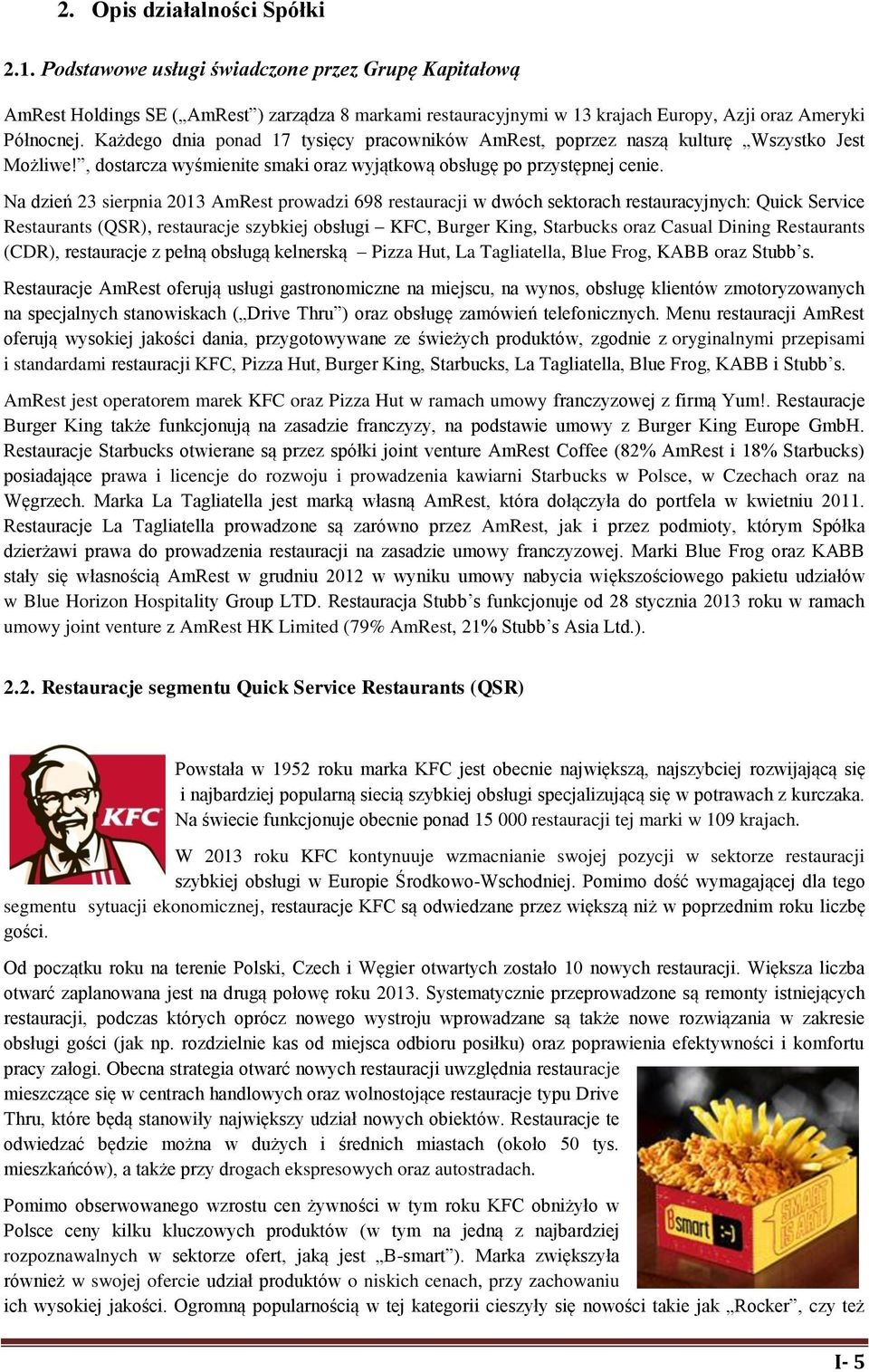 Na dzień 23 sierpnia 2013 AmRest prowadzi 698 restauracji w dwóch sektorach restauracyjnych: Quick Service Restaurants (QSR), restauracje szybkiej obsługi KFC, Burger King, Starbucks oraz Casual