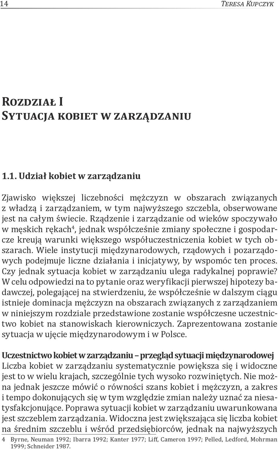 Wiele instytucji międzynarodowych, rządowych i pozarządowych podejmuje liczne działania i inicjatywy, by wspomóc ten proces. Czy jednak sytuacja kobiet w zarządzaniu ulega radykalnej poprawie?