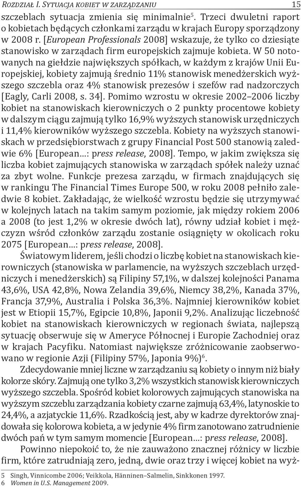 W 50 notowanych na giełdzie największych spółkach, w każdym z krajów Unii Europejskiej, kobiety zajmują średnio 11% stanowisk menedżerskich wyższego szczebla oraz 4% stanowisk prezesów i szefów rad