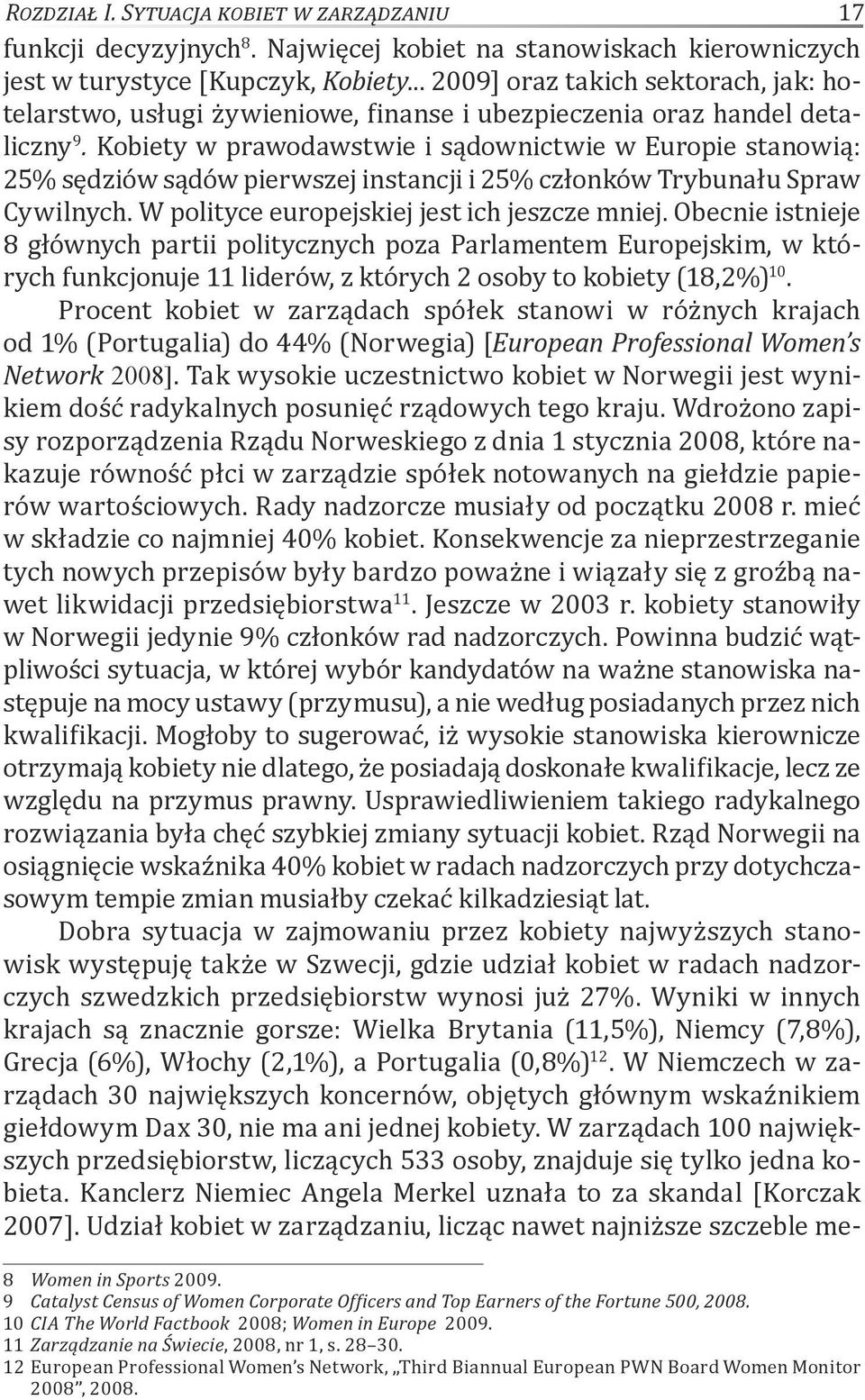 Kobiety w prawodawstwie i sądownictwie w Europie stanowią: 25% sędziów sądów pierwszej instancji i 25% członków Trybunału Spraw Cywilnych. W polityce europejskiej jest ich jeszcze mniej.