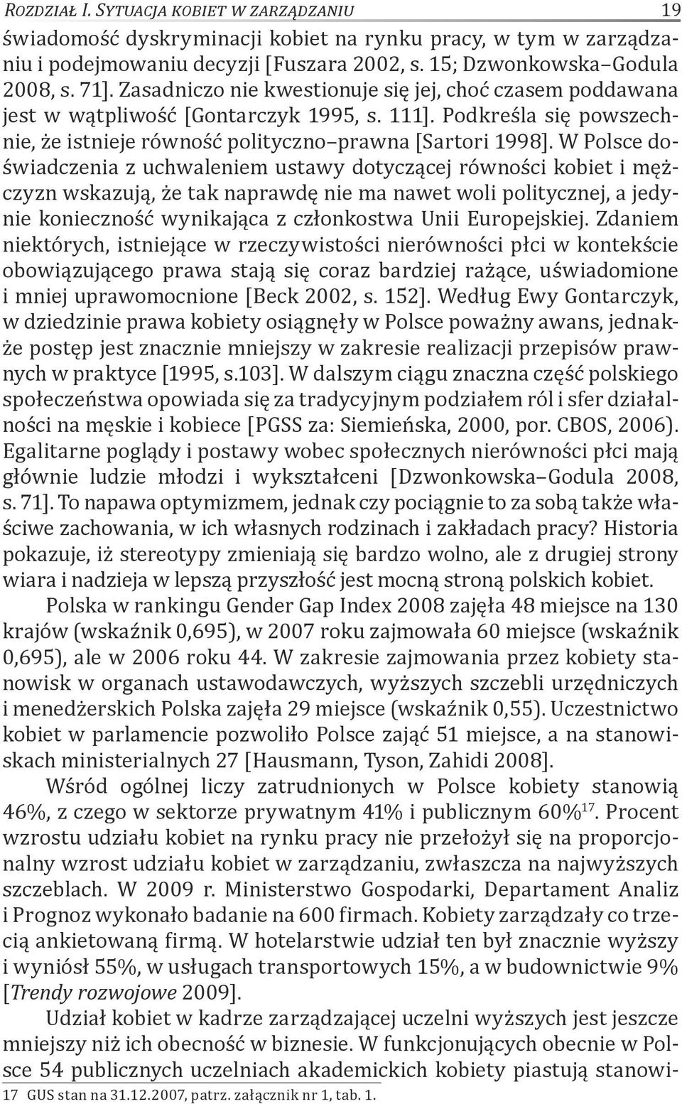 W Polsce doświadczenia z uchwaleniem ustawy dotyczącej równości kobiet i mężczyzn wskazują, że tak naprawdę nie ma nawet woli politycznej, a jedynie konieczność wynikająca z członkostwa Unii