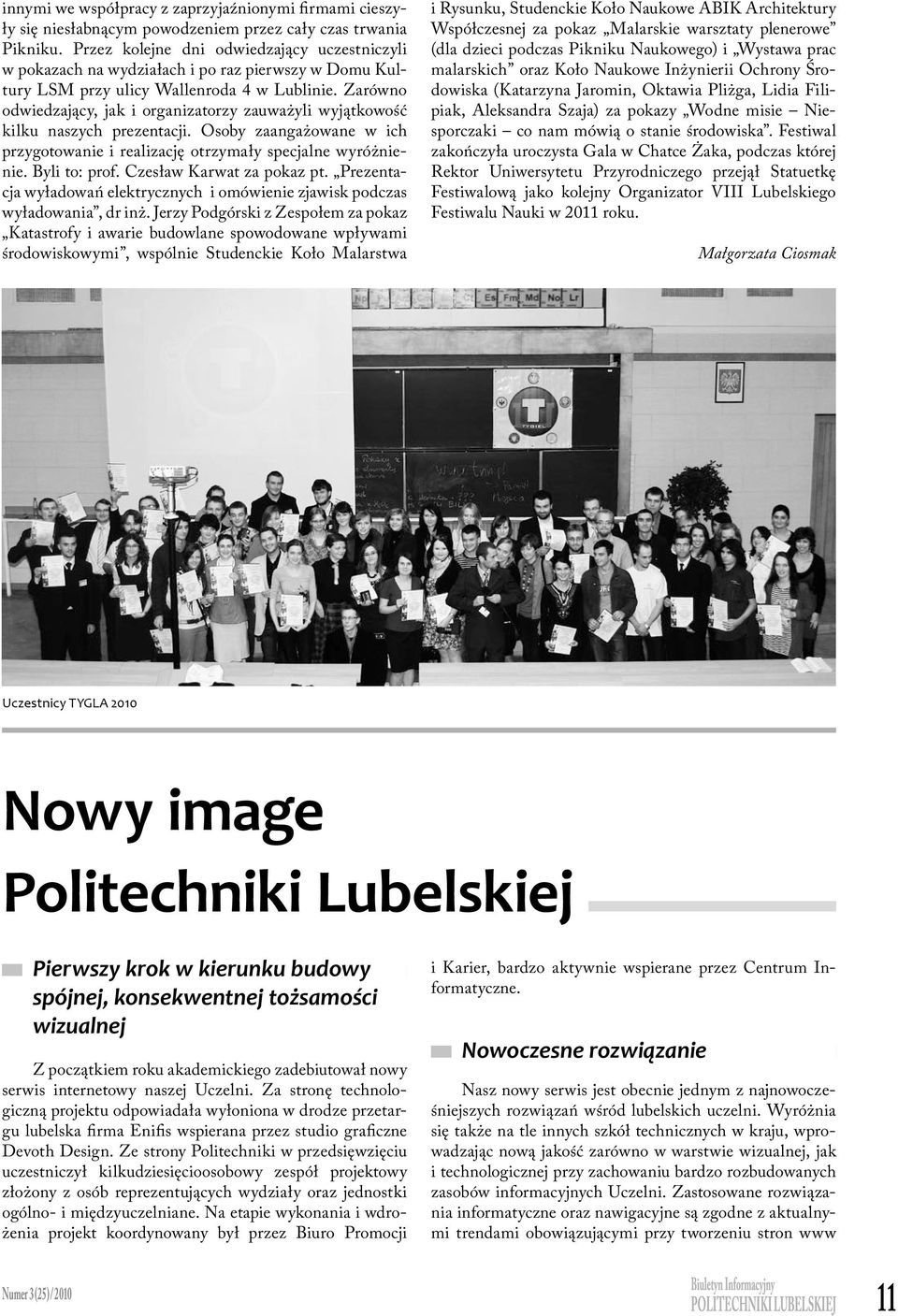 Zarówno odwiedzający, jak i organizatorzy zauważyli wyjątkowość kilku naszych prezentacji. Osoby zaangażowane w ich przygotowanie i realizację otrzymały specjalne wyróżnienie. Byli to: prof.