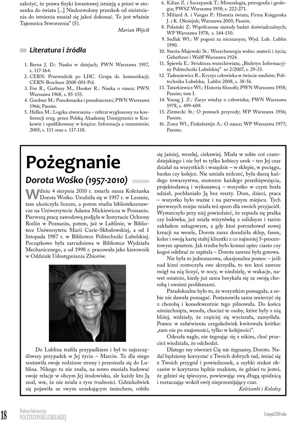 , Hooker R.: Nauka o nauce; PWN Warszawa 1968, s. 85-155. 4. Gardner M.: Pseudonauka i pseudouczeni; PWN Warszawa 1966; Passim. 5. Hellen M.: Logika stworzenia referat wygłoszony na konferencji zorg.