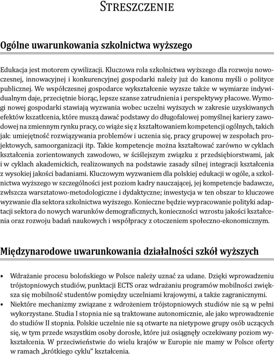 We współczesnej gospodarce wykształcenie wyzsze także w wymiarze indywidualnym daje, przeciętnie biorąc, lepsze szanse zatrudnienia i perspektywy płacowe.