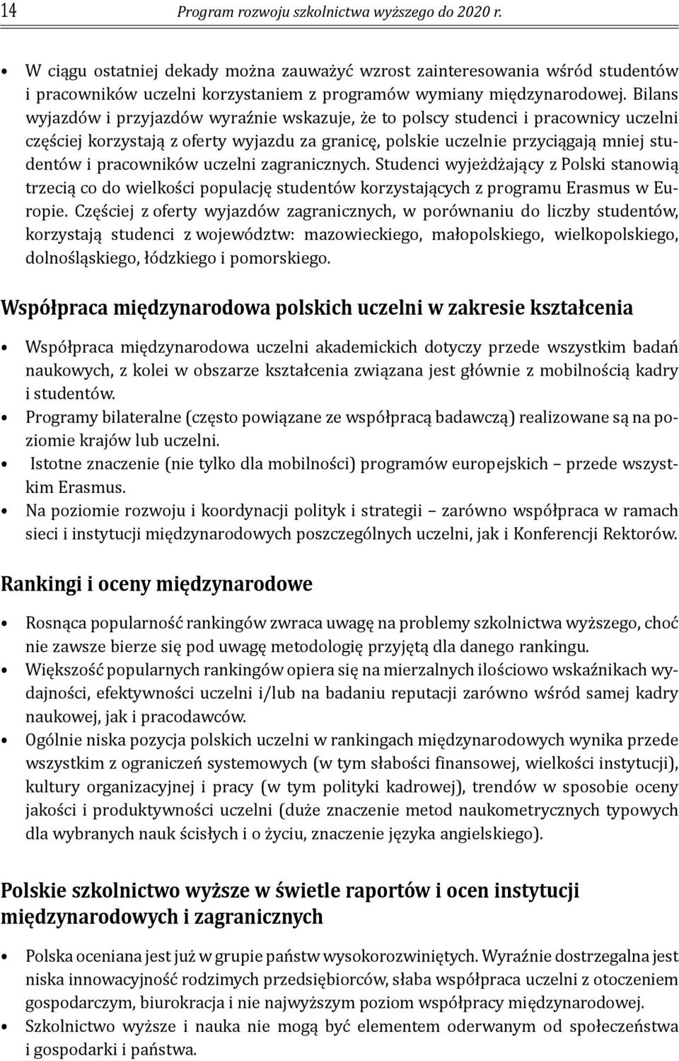 Bilans wyjazdów i przyjazdów wyraźnie wskazuje, że to polscy studenci i pracownicy uczelni częściej korzystają z oferty wyjazdu za granicę, polskie uczelnie przyciągają mniej studentów i pracowników