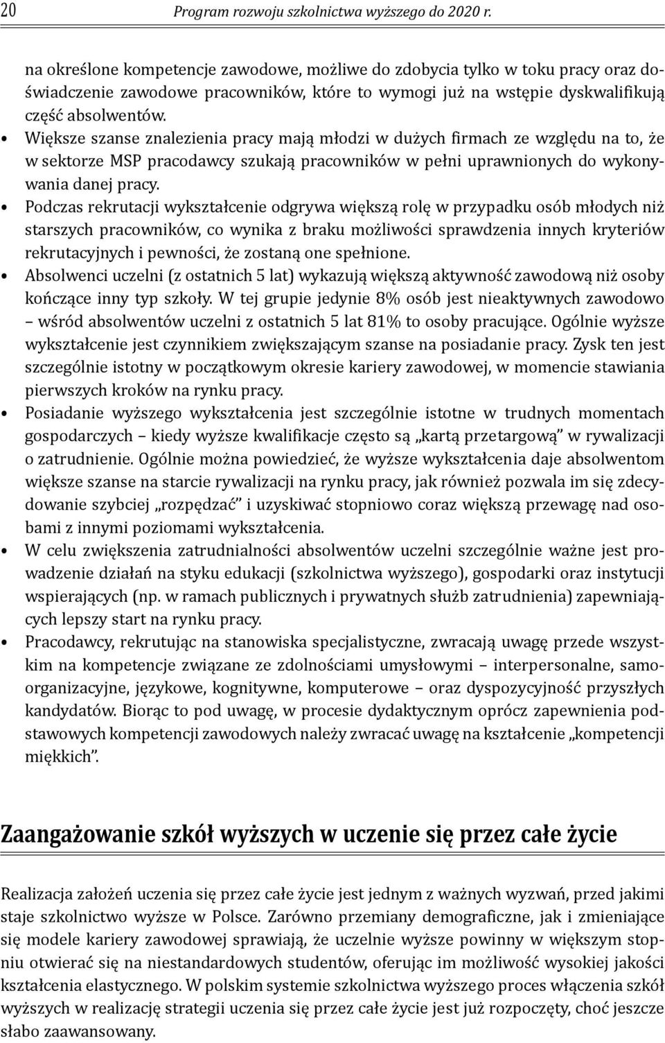 Większe szanse znalezienia pracy mają młodzi w dużych firmach ze względu na to, że w sektorze MSP pracodawcy szukają pracowników w pełni uprawnionych do wykonywania danej pracy.