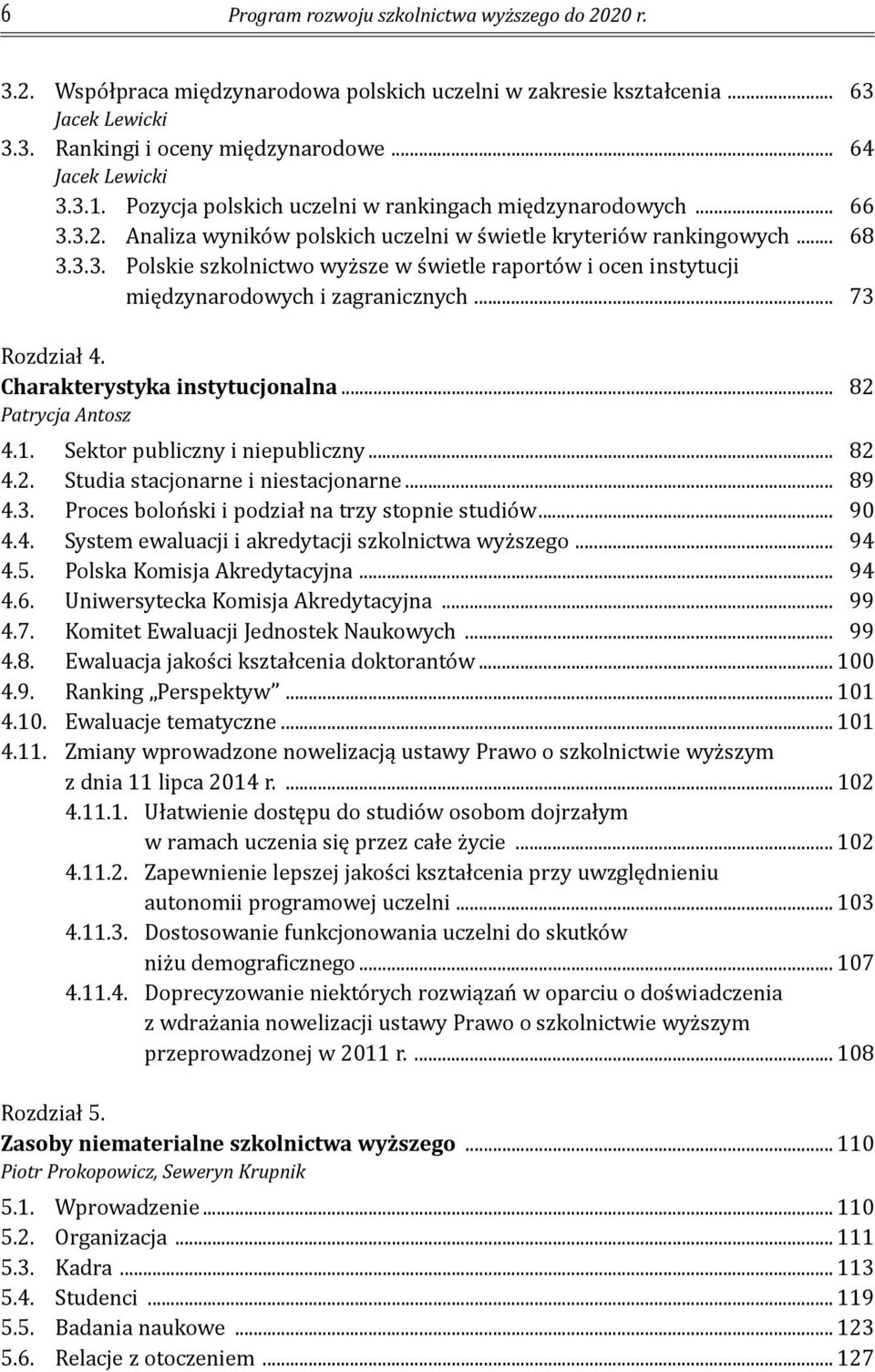 .. 73 Rozdział 4. Charakterystyka instytucjonalna... 82 Patrycja Antosz 4.1. Sektor publiczny i niepubliczny... 82 4.2. Studia stacjonarne i niestacjonarne... 89 4.3. Proces boloński i podział na trzy stopnie studiów.