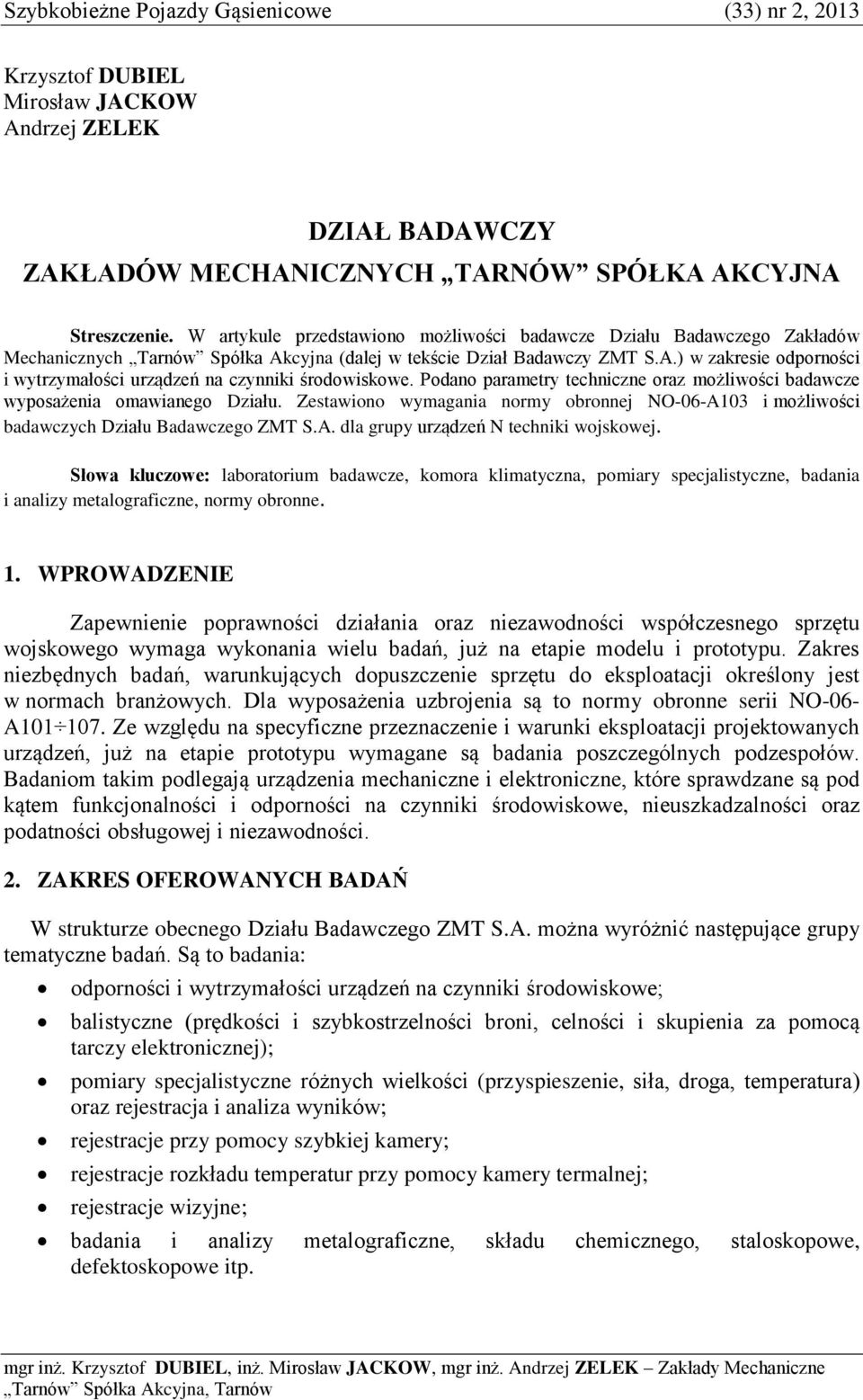 Podano parametry techniczne oraz możliwości badawcze wyposażenia omawianego Działu. Zestawiono wymagania normy obronnej NO-06-A103 i możliwości badawczych Działu Badawczego ZMT S.A. dla grupy urządzeń N techniki wojskowej.