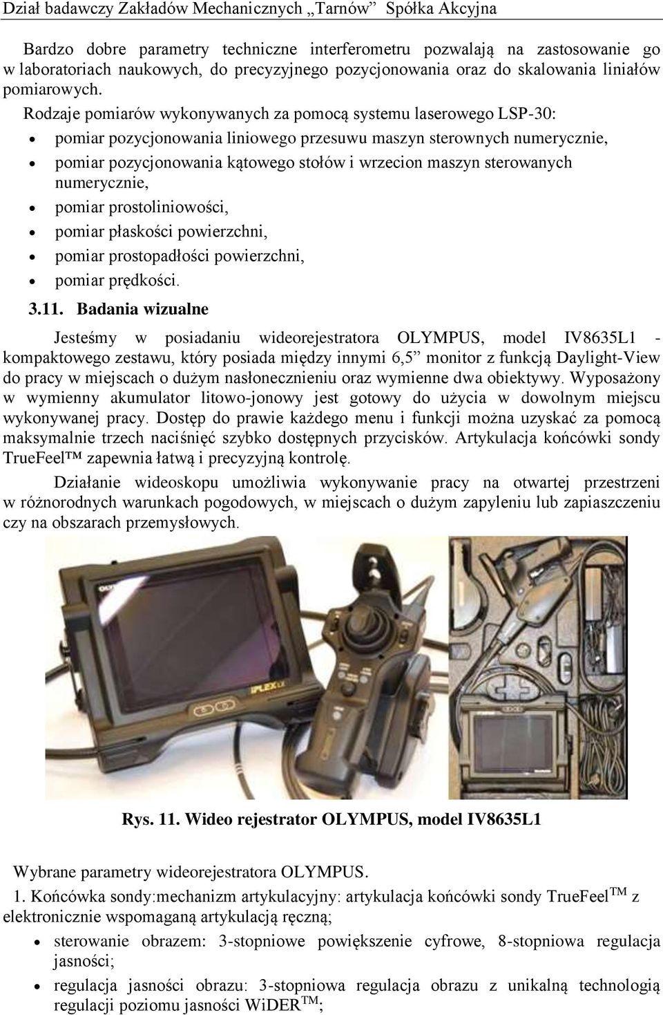 Rodzaje pomiarów wykonywanych za pomocą systemu laserowego LSP-30: pomiar pozycjonowania liniowego przesuwu maszyn sterownych numerycznie, pomiar pozycjonowania kątowego stołów i wrzecion maszyn