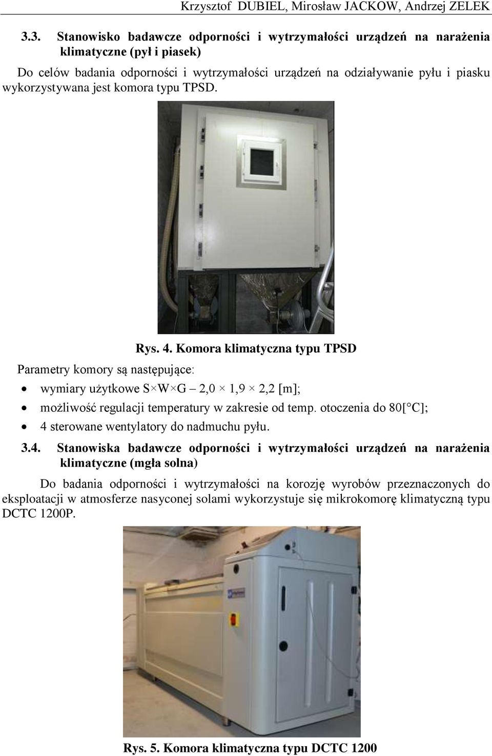 jest komora typu TPSD. Parametry komory są następujące: Rys. 4. Komora klimatyczna typu TPSD wymiary użytkowe S W G 2,0 1,9 2,2 [m]; możliwość regulacji temperatury w zakresie od temp.