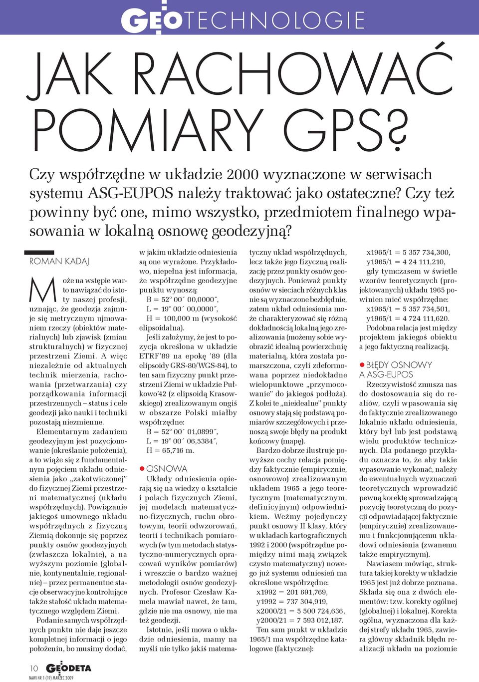 Roman Kadaj Może na wstępie warto nawiązać do istoty naszej profesji, uznając, że geodezja zajmuje się metrycznym ujmowaniem rzeczy (obiektów materialnych) lub zjawisk (zmian strukturalnych) w