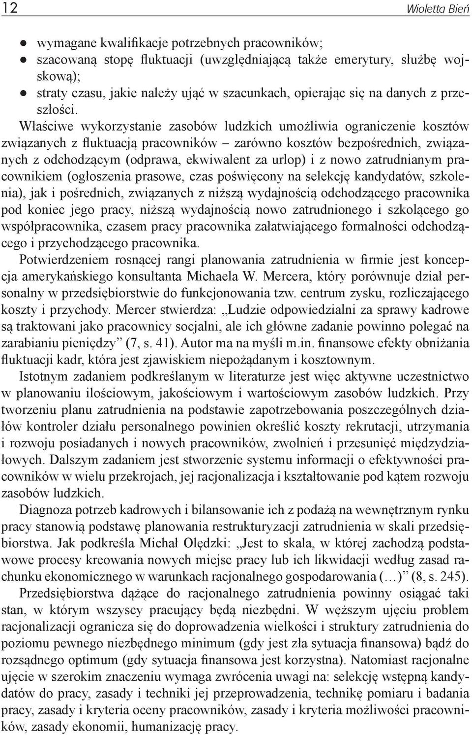 Właściwe wykorzystanie zasobów ludzkich umożliwia ograniczenie kosztów związanych z fluktuacją pracowników zarówno kosztów bezpośrednich, związanych z odchodzącym (odprawa, ekwiwalent za urlop) i z