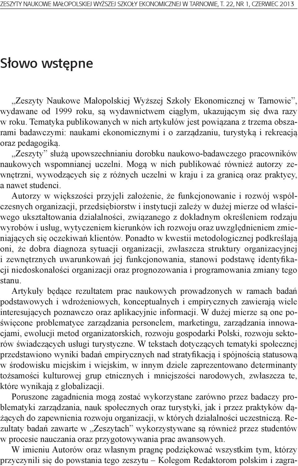 Tematyka publikowanych w nich artykułów jest powiązana z trzema obszarami badawczymi: naukami ekonomicznymi i o zarządzaniu, turystyką i rekreacją oraz pedagogiką.