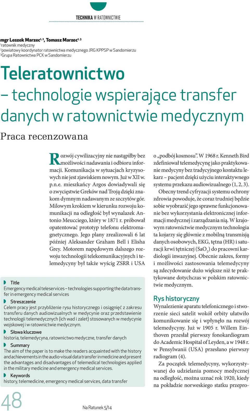 Komunikacja w sytuacjach kryzysowych nie jest zjawiskiem nowym. Już w XII w. p.n.e. mieszkańcy Argos dowiadywali się o zwycięstwie Greków nad Troją dzięki znakom dymnym nadawanym ze szczytów gór.