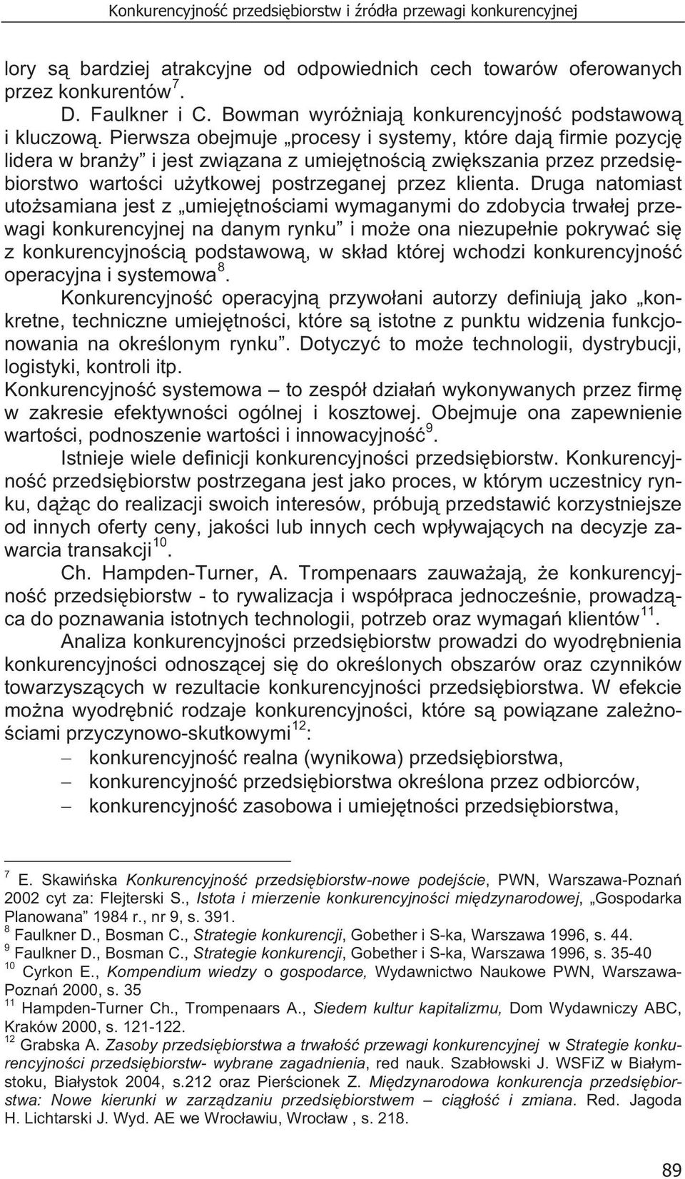 Pierwsza obejmuje procesy i systemy, które daj firmie pozycj lidera w bran y i jest zwi zana z umiej tno ci zwi kszania przez przedsi biorstwo warto ci u ytkowej postrzeganej przez klienta.