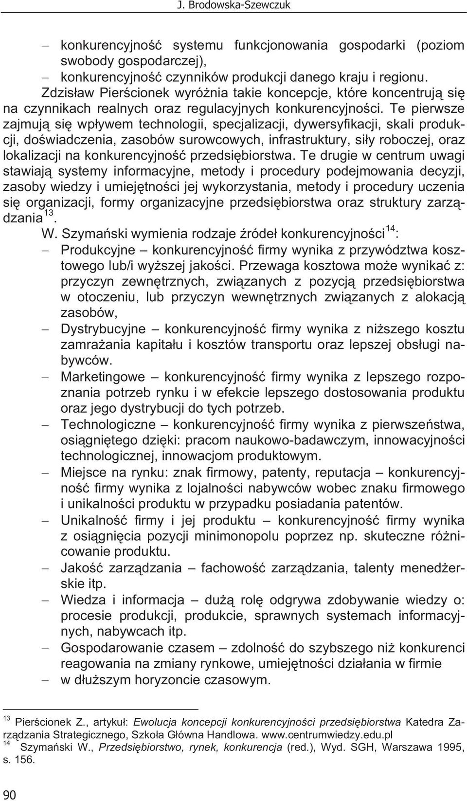 Te pierwsze zajmuj si wp ywem technologii, specjalizacji, dywersyfikacji, skali produkcji, do wiadczenia, zasobów surowcowych, infrastruktury, si y roboczej, oraz lokalizacji na konkurencyjno przedsi