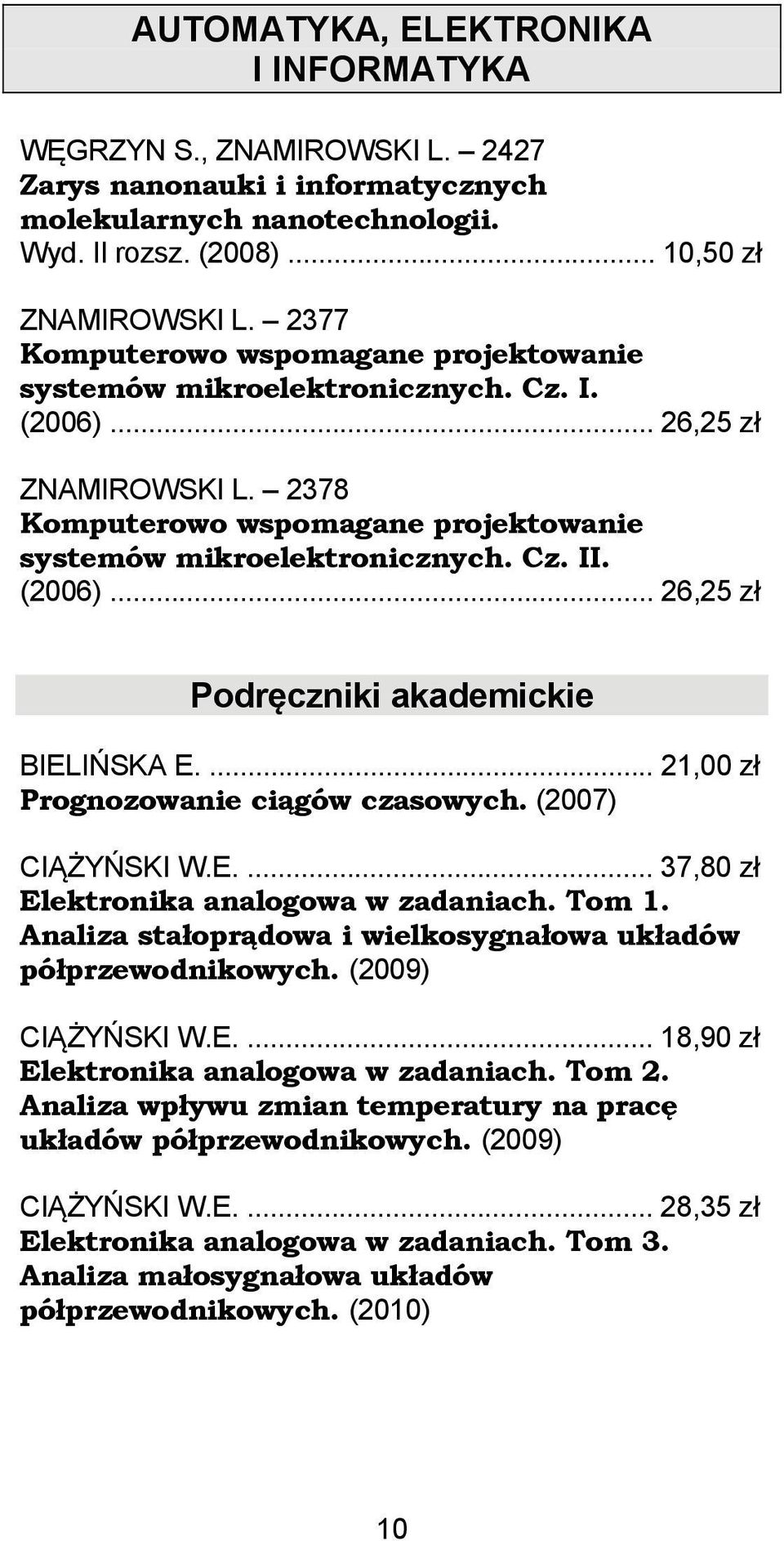 (2006)... 26,25 zł Podręczniki akademickie BIELIŃSKA E.... 21,00 zł Prognozowanie ciągów czasowych. (2007) CIĄŻYŃSKI W.E.... 37,80 zł Elektronika analogowa w zadaniach. Tom 1.