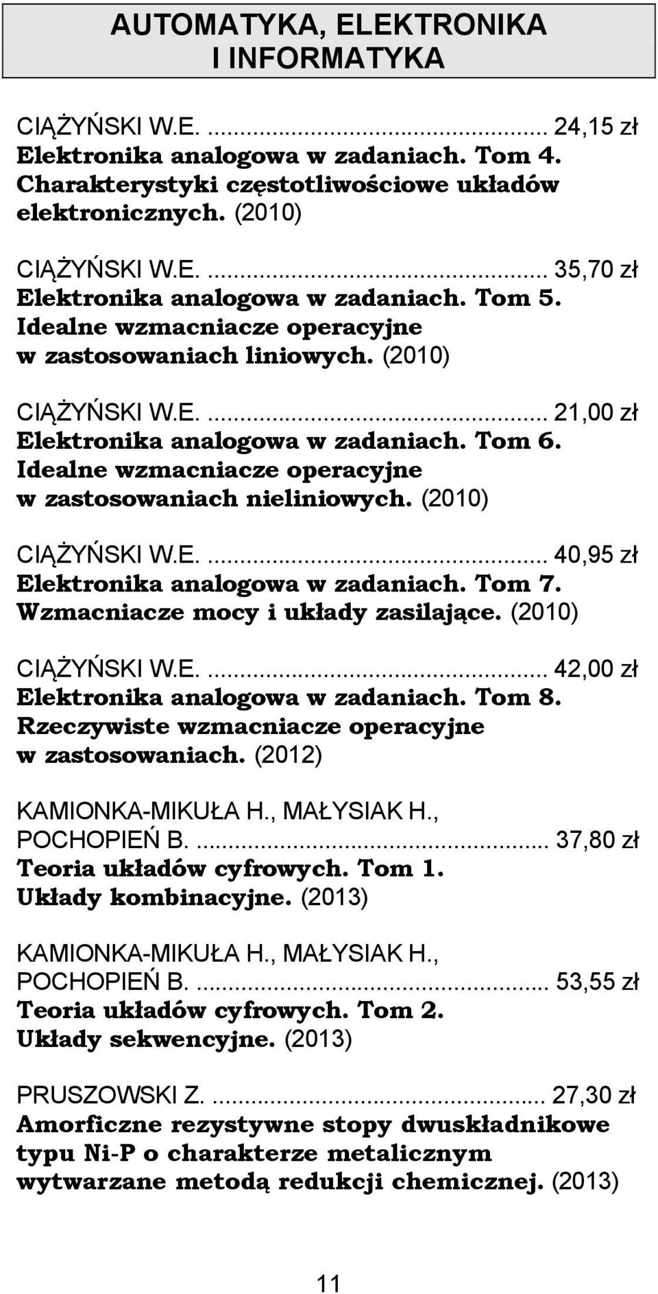 Idealne wzmacniacze operacyjne w zastosowaniach nieliniowych. (2010) CIĄŻYŃSKI W.E.... 40,95 zł Elektronika analogowa w zadaniach. Tom 7. Wzmacniacze mocy i układy zasilające. (2010) CIĄŻYŃSKI W.E.... 42,00 zł Elektronika analogowa w zadaniach.