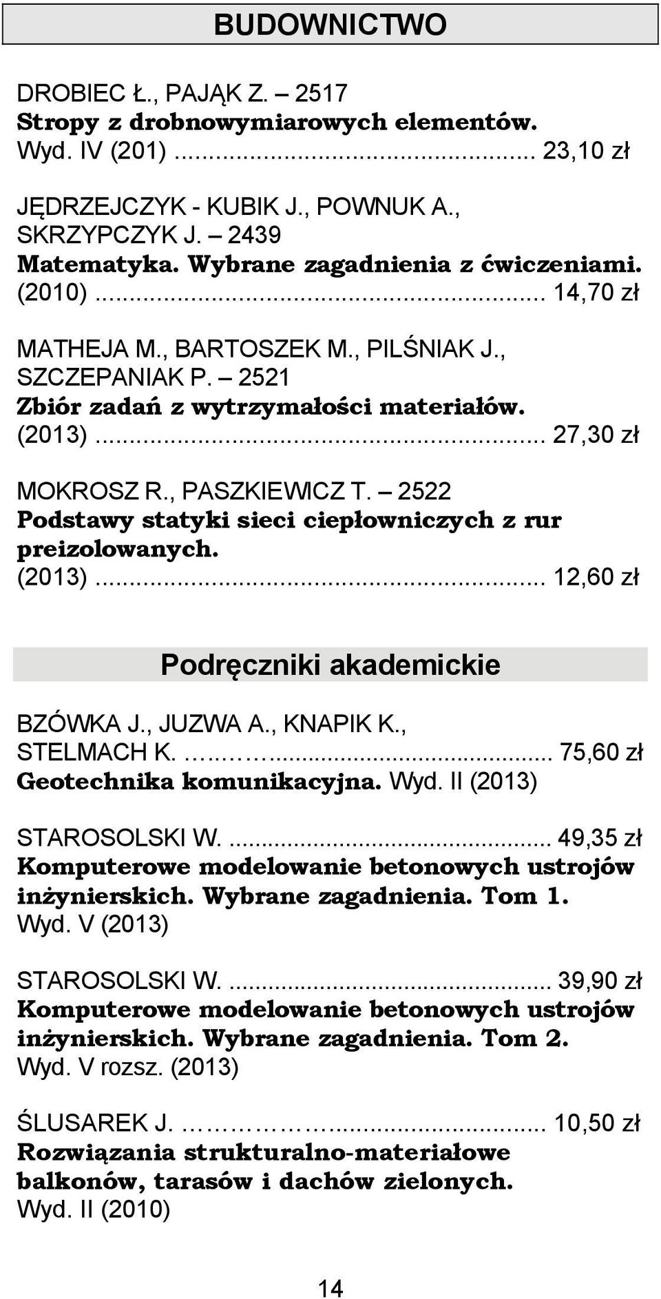 2522 Podstawy statyki sieci ciepłowniczych z rur preizolowanych. (2013)... 12,60 zł Podręczniki akademickie BZÓWKA J., JUZWA A., KNAPIK K., STELMACH K...... 75,60 zł Geotechnika komunikacyjna. Wyd.