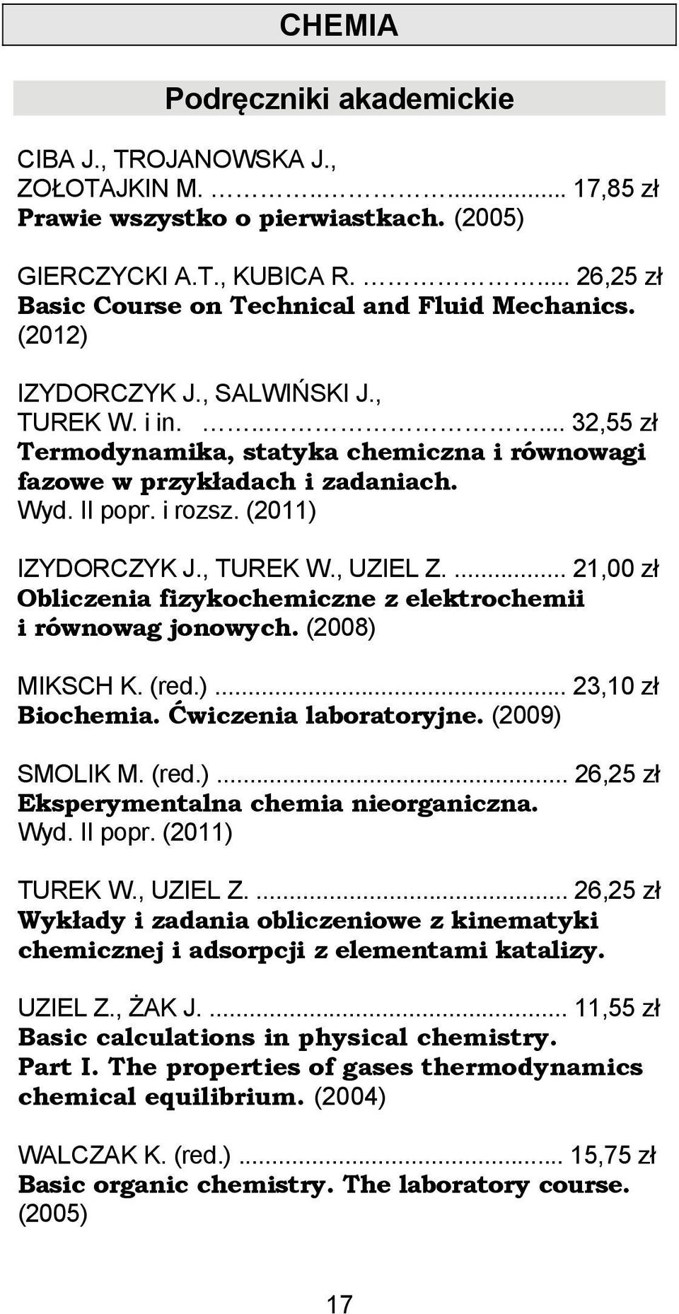 Wyd. II popr. i rozsz. (2011) IZYDORCZYK J., TUREK W., UZIEL Z.... 21,00 zł Obliczenia fizykochemiczne z elektrochemii i równowag jonowych. (2008) MIKSCH K. (red.)... 23,10 zł Biochemia.