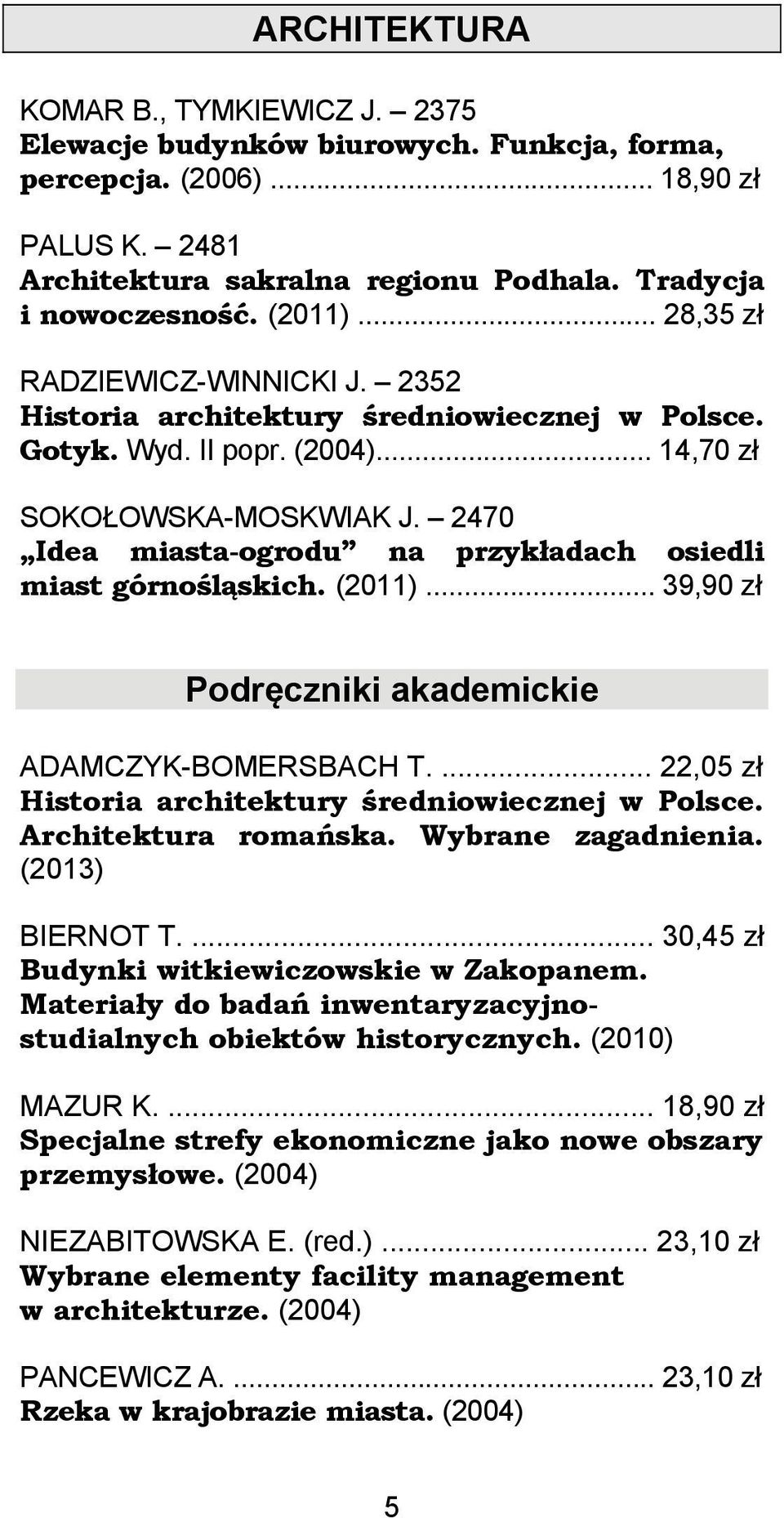 2470 Idea miasta-ogrodu na przykładach osiedli miast górnośląskich. (2011)... 39,90 zł Podręczniki akademickie ADAMCZYK-BOMERSBACH T.... 22,05 zł Historia architektury średniowiecznej w Polsce.