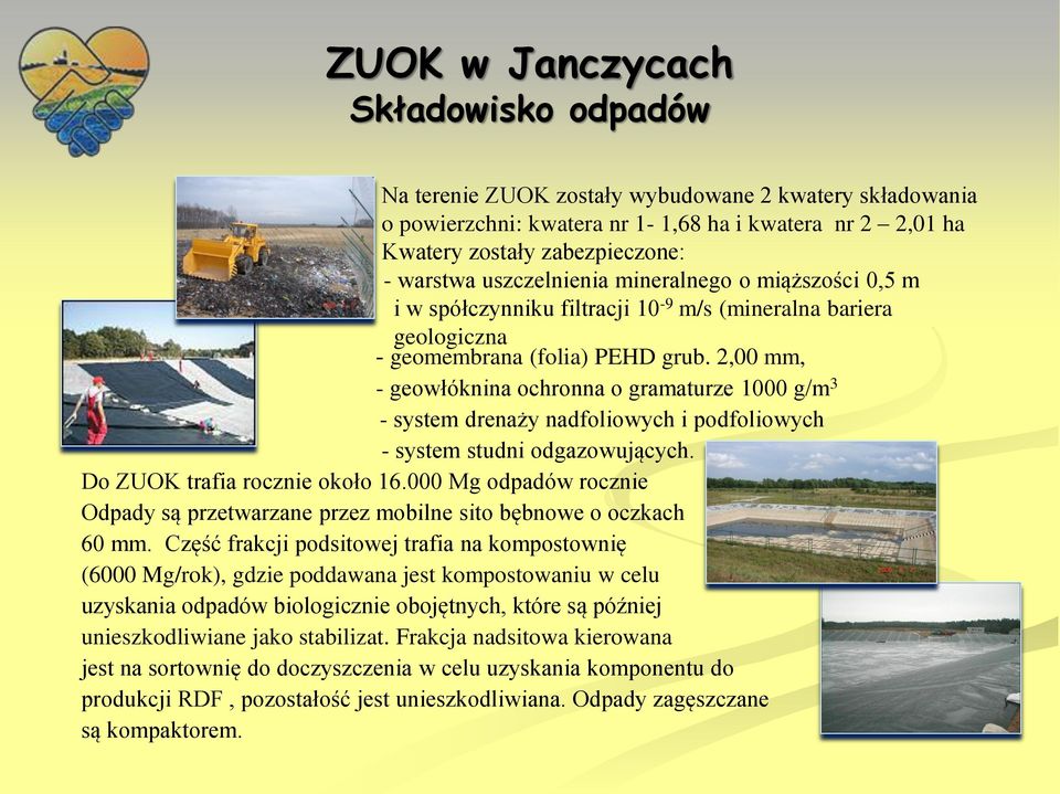 2,00 mm, - geowłóknina ochronna o gramaturze 1000 g/m 3 - system drenaży nadfoliowych i podfoliowych - system studni odgazowujących. Do ZUOK trafia rocznie około 16.