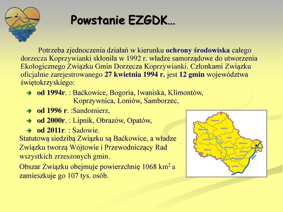 jest 12 gmin województwa świętokrzyskiego: od 1994r. : Baćkowice, Bogoria, Iwaniska, Klimontów, Koprzywnica, Łoniów, Samborzec, od 1996 r. :Sandomierz, od 2000r.