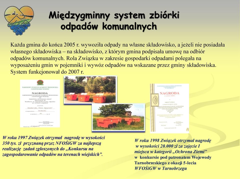 Rola Związku w zakresie gospodarki polegała na wyposażeniu gmin w pojemniki i wywóz odpadów na wskazane przez gminy składowiska. System funkcjonował do 2007 r.