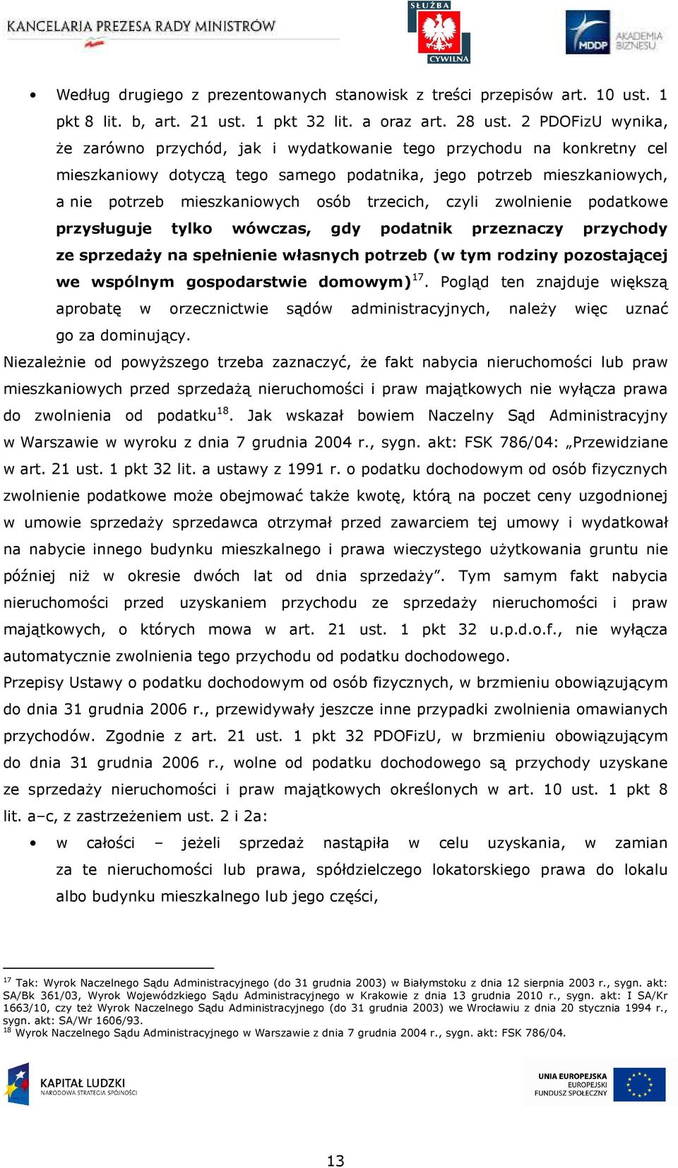 trzecich, czyli zwolnienie podatkowe przysługuje tylko wówczas, gdy podatnik przeznaczy przychody ze sprzedaży na spełnienie własnych potrzeb (w tym rodziny pozostającej we wspólnym gospodarstwie