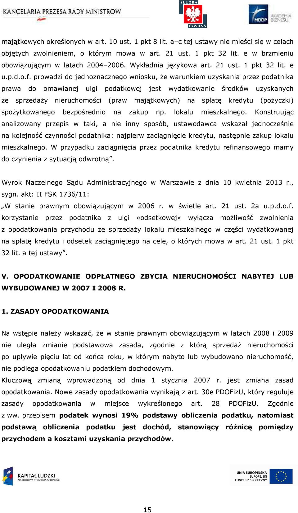 prowadzi do jednoznacznego wniosku, że warunkiem uzyskania przez podatnika prawa do omawianej ulgi podatkowej jest wydatkowanie środków uzyskanych ze sprzedaży nieruchomości (praw majątkowych) na