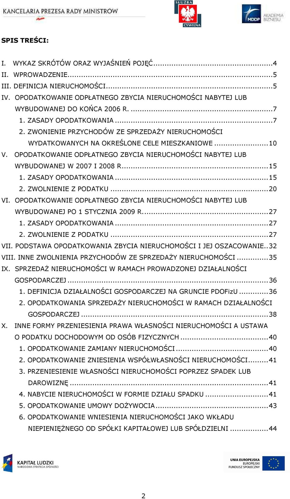 OPODATKOWANIE ODPŁATNEGO ZBYCIA NIERUCHOMOŚCI NABYTEJ LUB WYBUDOWANEJ W 2007 I 2008 R... 15 1. ZASADY OPODATKOWANIA... 15 2. ZWOLNIENIE Z PODATKU... 20 VI.