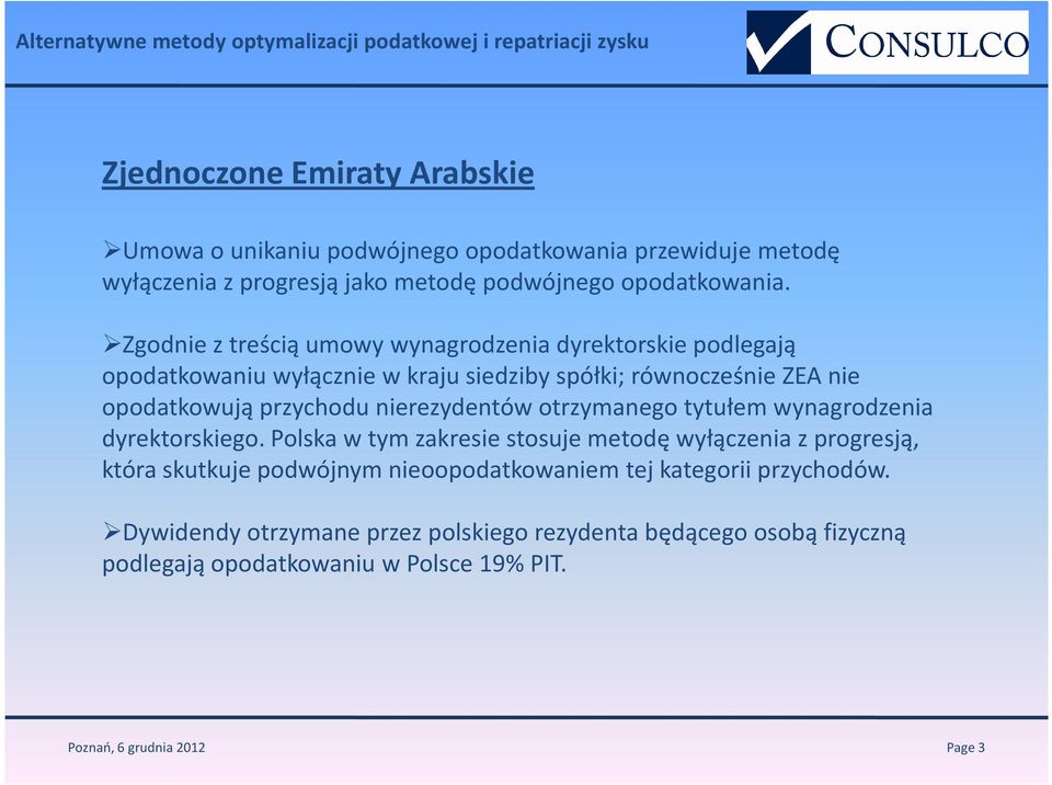 Zgodnie z treścią umowy wynagrodzenia dyrektorskie podlegają opodatkowaniu wyłącznie w kraju siedziby spółki; równocześnie ZEA nie opodatkowują przychodu nierezydentów