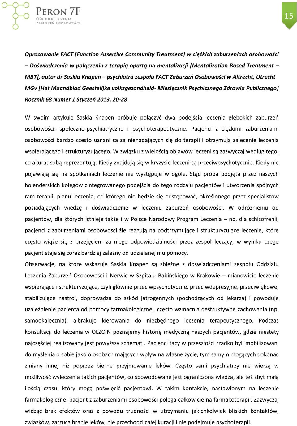 Styczeń 2013, 20-28 W swoim artykule Saskia Knapen próbuje połączyć dwa podejścia leczenia głębokich zaburzeń osobowości: społeczno-psychiatryczne i psychoterapeutyczne.