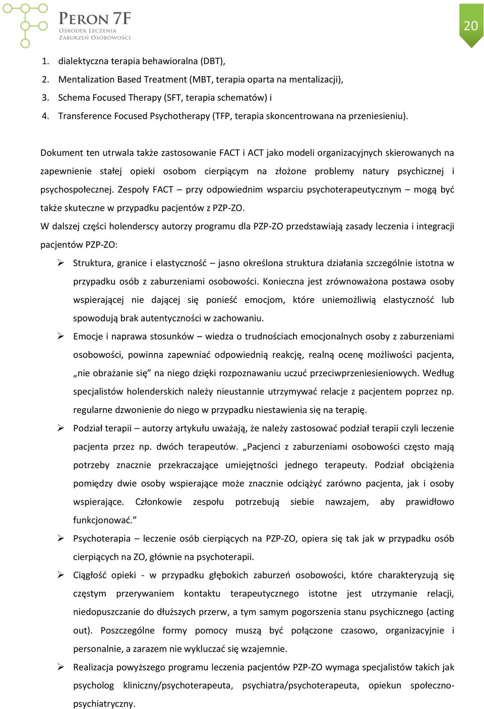 Dokument ten utrwala także zastosowanie FACT i ACT jako modeli organizacyjnych skierowanych na zapewnienie stałej opieki osobom cierpiącym na złożone problemy natury psychicznej i psychospołecznej.