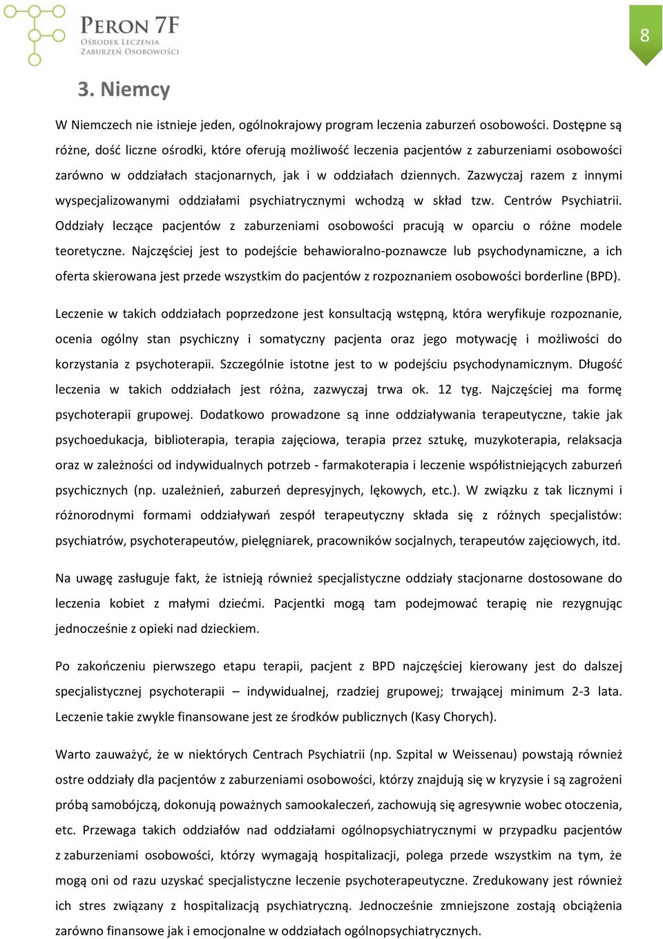 Zazwyczaj razem z innymi wyspecjalizowanymi oddziałami psychiatrycznymi wchodzą w skład tzw. Centrów Psychiatrii.