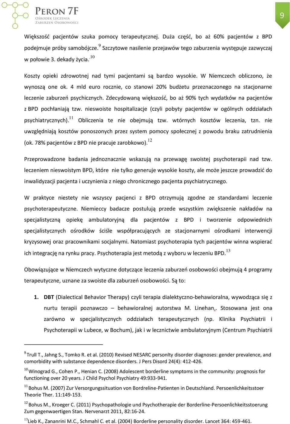 4 mld euro rocznie, co stanowi 20% budżetu przeznaczonego na stacjonarne leczenie zaburzeń psychicznych. Zdecydowaną większość, bo aż 90% tych wydatków na pacjentów z BPD pochłaniają tzw.