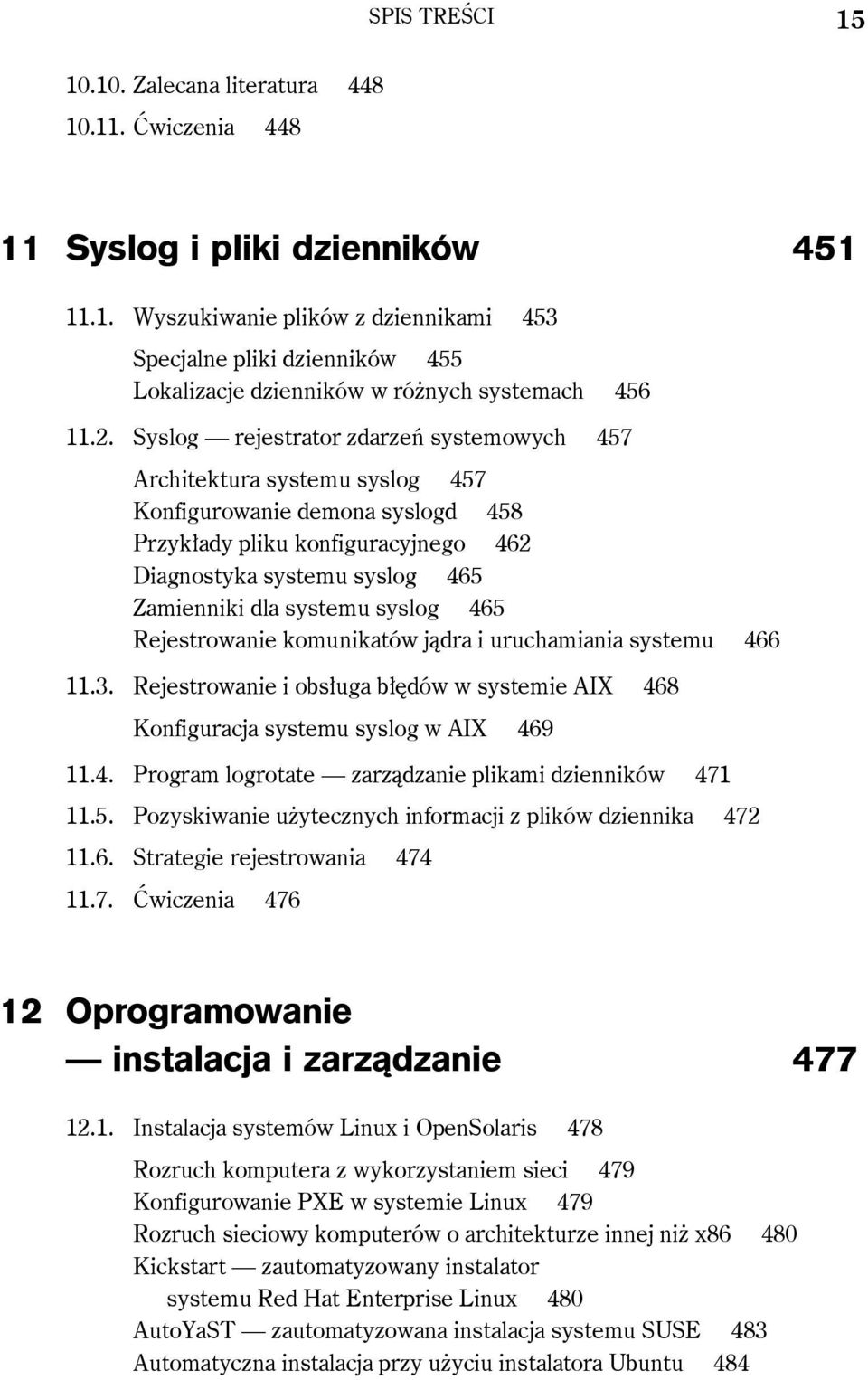 systemu syslog 465 Rejestrowanie komunikatów jądra i uruchamiania systemu 466 11.3. Rejestrowanie i obsługa błędów w systemie AIX 468 Konfiguracja systemu syslog w AIX 469 11.4. Program logrotate zarządzanie plikami dzienników 471 11.