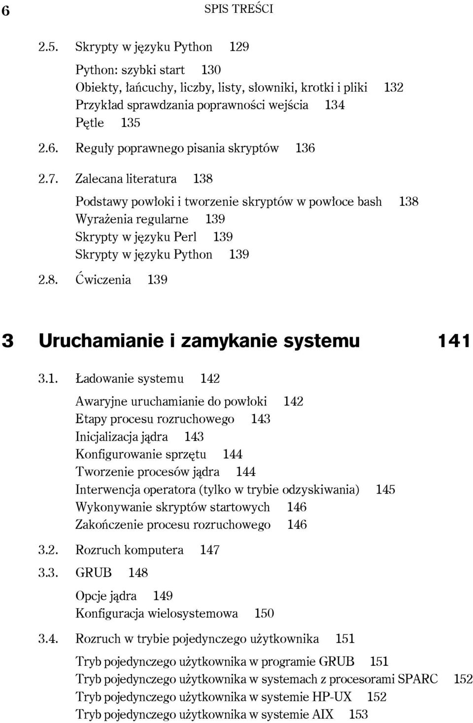 1. Ładowanie systemu 142 Awaryjne uruchamianie do powłoki 142 Etapy procesu rozruchowego 143 Inicjalizacja jądra 143 Konfigurowanie sprzętu 144 Tworzenie procesów jądra 144 Interwencja operatora