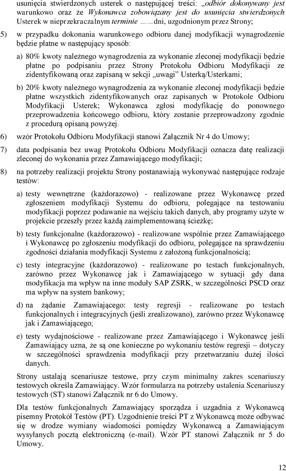 modyfikacji będzie płatne po podpisaniu przez Strony Protokołu Odbioru Modyfikacji ze zidentyfikowaną oraz zapisaną w sekcji uwagi Usterką/Usterkami; b) 20% kwoty należnego wynagrodzenia za wykonanie