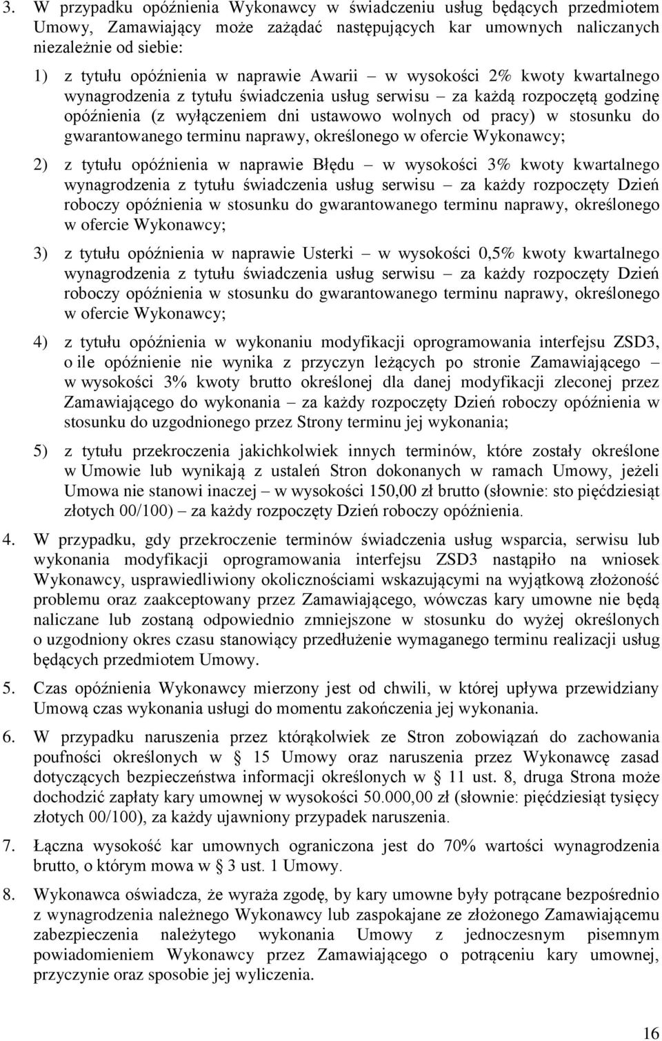 gwarantowanego terminu naprawy, określonego w ofercie Wykonawcy; 2) z tytułu opóźnienia w naprawie Błędu w wysokości 3% kwoty kwartalnego wynagrodzenia z tytułu świadczenia usług serwisu za każdy