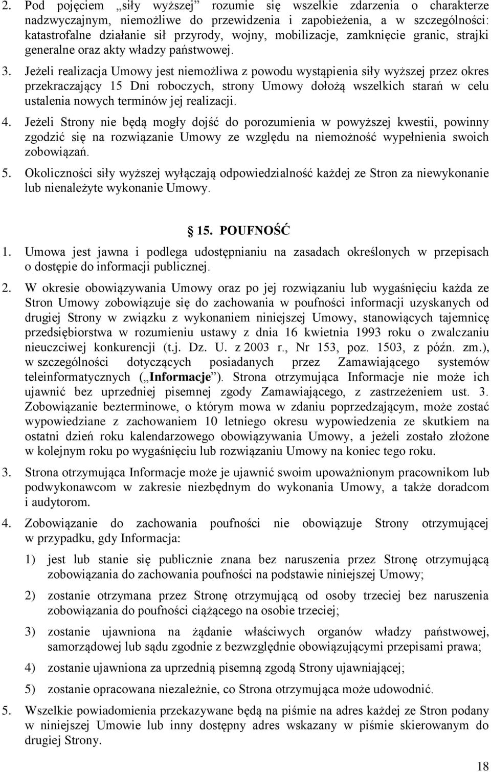 Jeżeli realizacja Umowy jest niemożliwa z powodu wystąpienia siły wyższej przez okres przekraczający 15 Dni roboczych, strony Umowy dołożą wszelkich starań w celu ustalenia nowych terminów jej