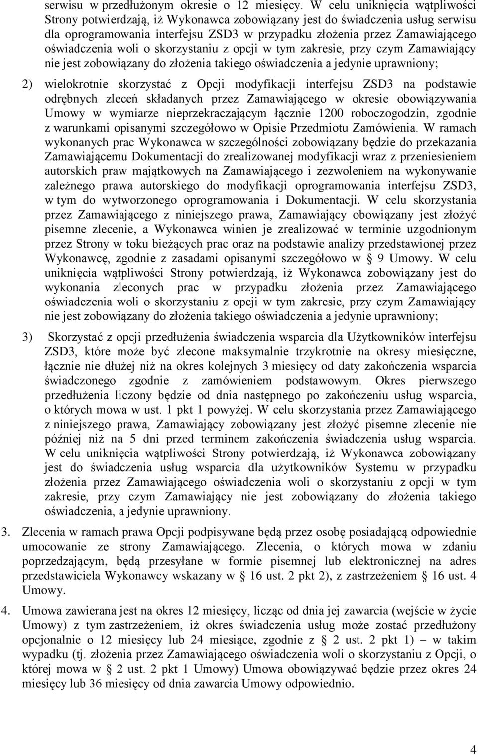 woli o skorzystaniu z opcji w tym zakresie, przy czym Zamawiający nie jest zobowiązany do złożenia takiego oświadczenia a jedynie uprawniony; 2) wielokrotnie skorzystać z Opcji modyfikacji interfejsu