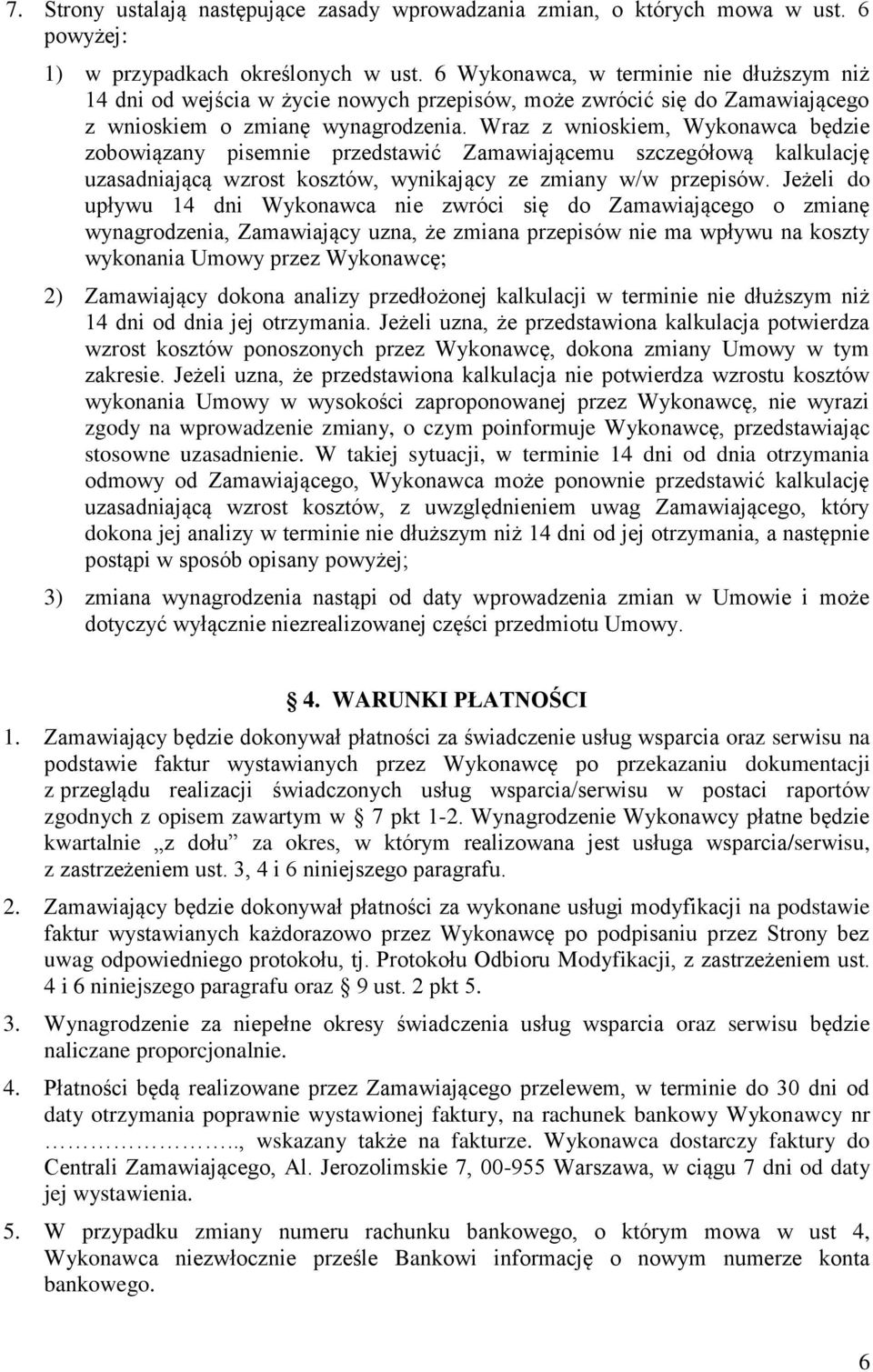 Wraz z wnioskiem, Wykonawca będzie zobowiązany pisemnie przedstawić Zamawiającemu szczegółową kalkulację uzasadniającą wzrost kosztów, wynikający ze zmiany w/w przepisów.