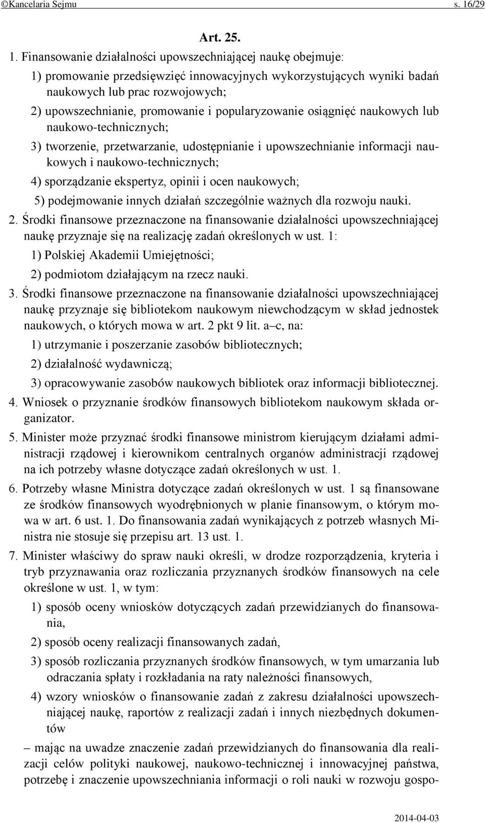 Finansowanie działalności upowszechniającej naukę obejmuje: 1) promowanie przedsięwzięć innowacyjnych wykorzystujących wyniki badań naukowych lub prac rozwojowych; 2) upowszechnianie, promowanie i