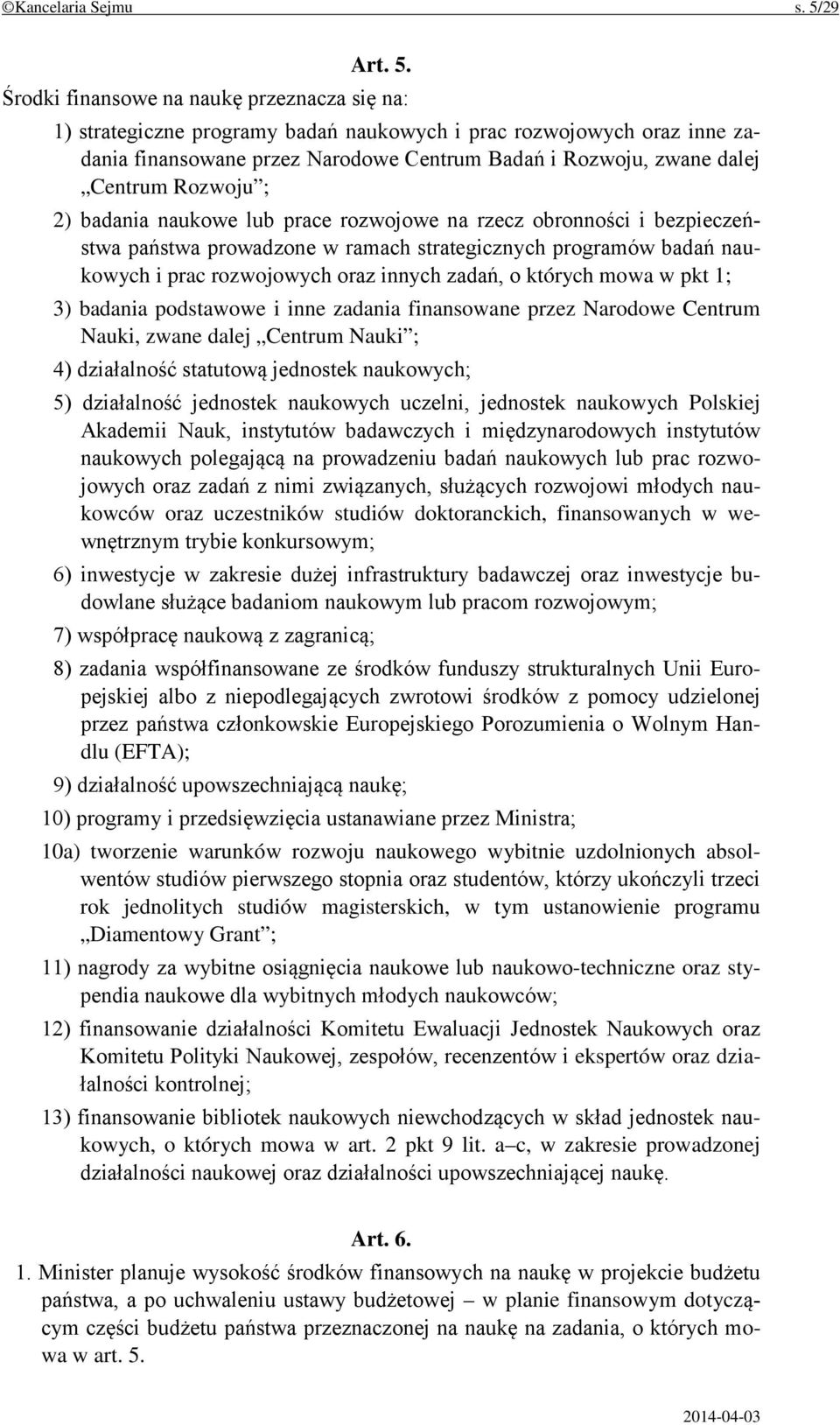 Środki finansowe na naukę przeznacza się na: 1) strategiczne programy badań naukowych i prac rozwojowych oraz inne zadania finansowane przez Narodowe Centrum Badań i Rozwoju, zwane dalej Centrum